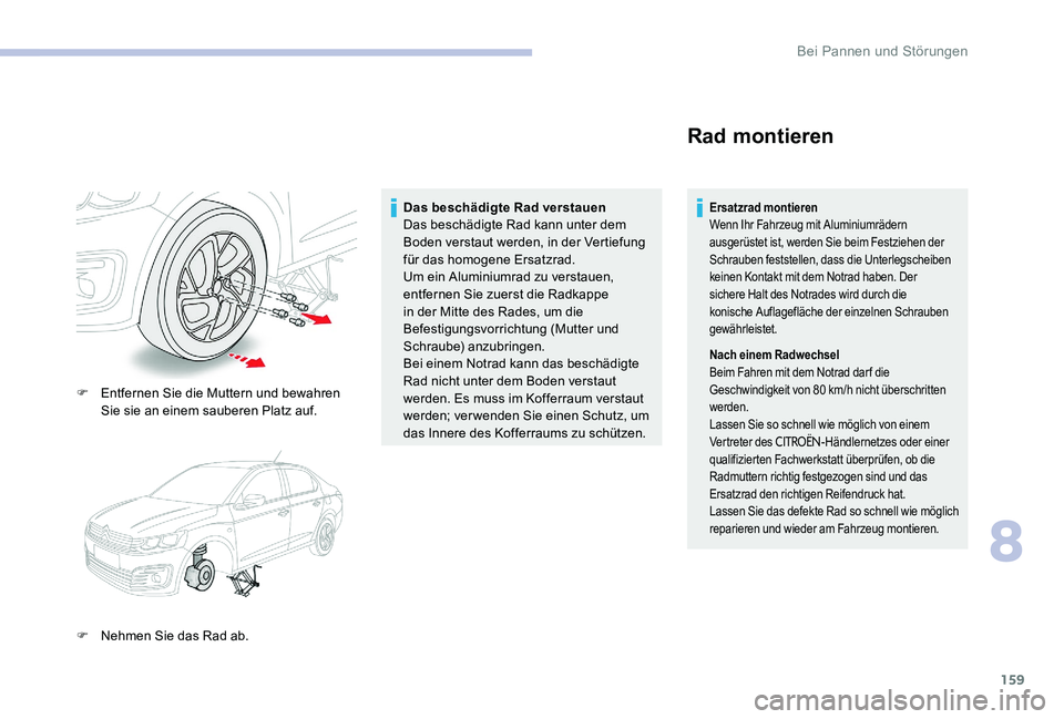 CITROEN C-ELYSÉE 2017 Betriebsanleitungen (in German) 159
F Entfernen Sie die Muttern und bewahren Sie sie an einem sauberen Platz auf.
F
N
ehmen Sie das Rad ab. Das beschädigte Rad verstauen
Das beschädigte Rad kann unter dem
Boden verstaut werden CITROEN C-ELYSÉE 2017 Betriebsanleitungen (in German) 159
F Entfernen Sie die Muttern und bewahren Sie sie an einem sauberen Platz auf.
F
N
ehmen Sie das Rad ab. Das beschädigte Rad verstauen
Das beschädigte Rad kann unter dem
Boden verstaut werden
