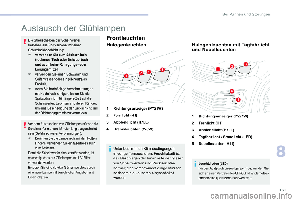 CITROEN C-ELYSÉE 2017 Betriebsanleitungen (in German) 161
Austausch der Glühlampen
Die Streuscheiben der Scheinwerfer
bestehen aus Polykarbonat mit einer
Schutzlackbeschichtung:
F
v
erwenden Sie zum Säubern kein
trockenes Tuch oder Scheuertuch
und CITROEN C-ELYSÉE 2017 Betriebsanleitungen (in German) 161
Austausch der Glühlampen
Die Streuscheiben der Scheinwerfer
bestehen aus Polykarbonat mit einer
Schutzlackbeschichtung:
F
v
erwenden Sie zum Säubern kein
trockenes Tuch oder Scheuertuch
und