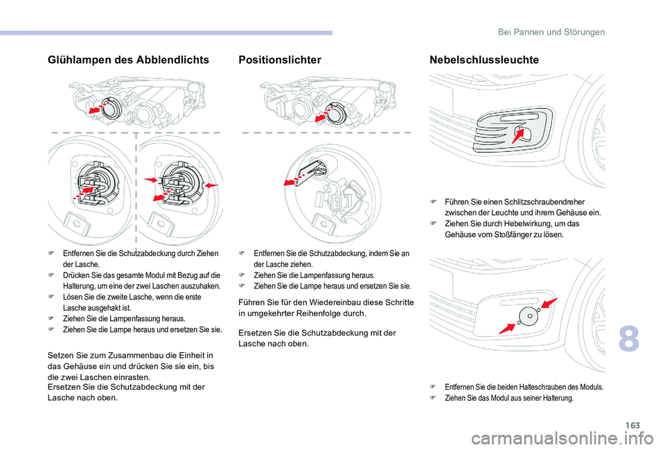 CITROEN C-ELYSÉE 2017 Betriebsanleitungen (in German) 163
Glühlampen des Abblendlichts
F Entfernen Sie die Schutzabdeckung durch Ziehen der Lasche.
F
D
rücken Sie das gesamte Modul mit Bezug auf die
Halterung, um eine der zwei Laschen auszuhaken.
F
CITROEN C-ELYSÉE 2017 Betriebsanleitungen (in German) 163
Glühlampen des Abblendlichts
F Entfernen Sie die Schutzabdeckung durch Ziehen der Lasche.
F
D
rücken Sie das gesamte Modul mit Bezug auf die
Halterung, um eine der zwei Laschen auszuhaken.
F