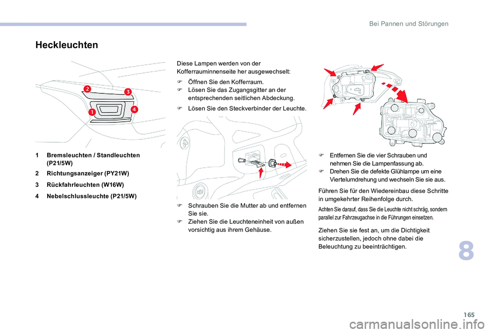 CITROEN C-ELYSÉE 2017 Betriebsanleitungen (in German) 165
Heckleuchten
1Bremsleuchten / Standleuchten
(P21/5W )
2 Richtungsanzeiger (PY21W)
3 Rückfahrleuchten (W16W)
4 Nebelschlussleuchte (P21/5W) Diese Lampen werden von der
Kofferrauminnenseite her a CITROEN C-ELYSÉE 2017 Betriebsanleitungen (in German) 165
Heckleuchten
1Bremsleuchten / Standleuchten
(P21/5W )
2 Richtungsanzeiger (PY21W)
3 Rückfahrleuchten (W16W)
4 Nebelschlussleuchte (P21/5W) Diese Lampen werden von der
Kofferrauminnenseite her a