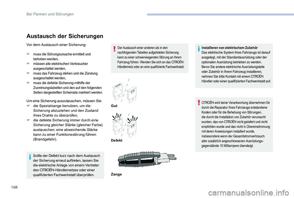 CITROEN C-ELYSÉE 2017 Betriebsanleitungen (in German) 168
Austausch der Sicherungen
Der Austausch einer anderen als in den
nachfolgenden Tabellen aufgelisteten Sicherung
kann zu einer schwerwiegenden Störung an Ihrem
Fahrzeug führen. Wenden Sie sich CITROEN C-ELYSÉE 2017 Betriebsanleitungen (in German) 168
Austausch der Sicherungen
Der Austausch einer anderen als in den
nachfolgenden Tabellen aufgelisteten Sicherung
kann zu einer schwerwiegenden Störung an Ihrem
Fahrzeug führen. Wenden Sie sich