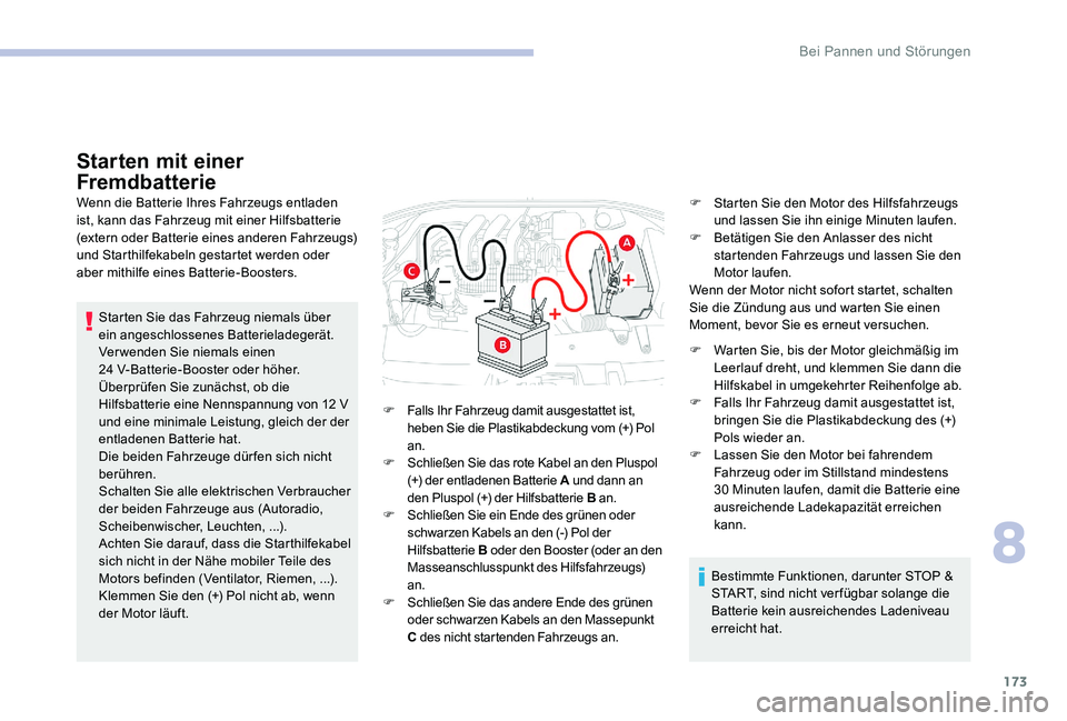 CITROEN C-ELYSÉE 2017 Betriebsanleitungen (in German) 173
Starten mit einer
Fremdbatterie
Wenn die Batterie Ihres Fahrzeugs entladen
ist, kann das Fahrzeug mit einer Hilfsbatterie
(extern oder Batterie eines anderen Fahrzeugs)
und Starthilfekabeln ge CITROEN C-ELYSÉE 2017 Betriebsanleitungen (in German) 173
Starten mit einer
Fremdbatterie
Wenn die Batterie Ihres Fahrzeugs entladen
ist, kann das Fahrzeug mit einer Hilfsbatterie
(extern oder Batterie eines anderen Fahrzeugs)
und Starthilfekabeln ge
