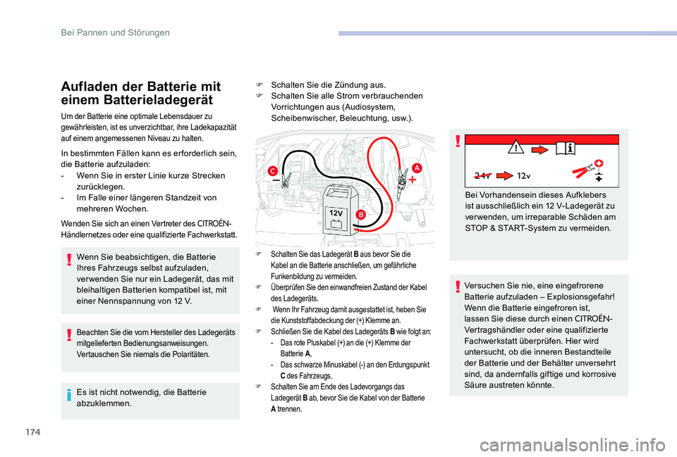 CITROEN C-ELYSÉE 2017  Betriebsanleitungen (in German) 174
Aufladen der Batterie mit 
einem Batterieladegerät
Um der Batterie eine optimale Lebensdauer zu 
gewährleisten, ist es unverzichtbar, ihre Ladekapazität 
auf einem angemessenen Niveau zu halten