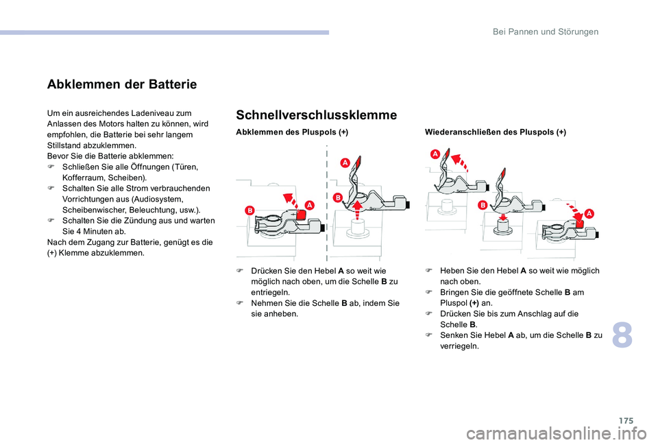 CITROEN C-ELYSÉE 2017 Betriebsanleitungen (in German) 175
Abklemmen der Batterie
Um ein ausreichendes Ladeniveau zum
Anlassen des Motors halten zu können, wird
empfohlen, die Batterie bei sehr langem
Stillstand abzuklemmen.
Bevor Sie die Batterie abk CITROEN C-ELYSÉE 2017 Betriebsanleitungen (in German) 175
Abklemmen der Batterie
Um ein ausreichendes Ladeniveau zum
Anlassen des Motors halten zu können, wird
empfohlen, die Batterie bei sehr langem
Stillstand abzuklemmen.
Bevor Sie die Batterie abk