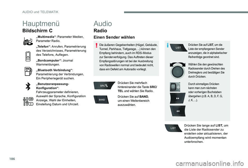 CITROEN C-ELYSÉE 2017  Betriebsanleitungen (in German) 186
Hauptmenü
Bildschirm C
„Multimedia“: Parameter Medien, 
Parameter Radio.
„Te l e f o n “ : Anrufen, Parametrierung 
des Verzeichnisses, Parametrierung 
des Telefons, Auflegen.
„Bordcomp