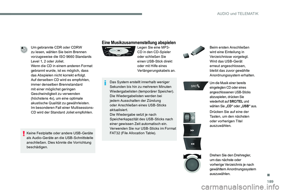 CITROEN C-ELYSÉE 2017 Betriebsanleitungen (in German) 189
Um gebrannte CDR oder CDRW
zu lesen, wählen Sie beim Brennen
vorzugsweise die ISO 9660 Standards
Level 1, 2 oder Joliet.
Wenn die CD in einem anderen Format
gebrannt wurde, ist es möglich, d CITROEN C-ELYSÉE 2017 Betriebsanleitungen (in German) 189
Um gebrannte CDR oder CDRW
zu lesen, wählen Sie beim Brennen
vorzugsweise die ISO 9660 Standards
Level 1, 2 oder Joliet.
Wenn die CD in einem anderen Format
gebrannt wurde, ist es möglich, d