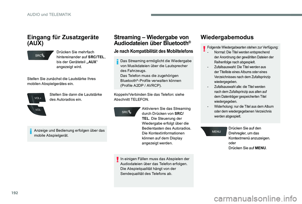 CITROEN C-ELYSÉE 2017 Betriebsanleitungen (in German) 192
VOL+
VOL-
Drücken Sie mehr fach
hintereinander auf SRC/TEL,
bis der Geräteteil „ AUX “
angezeigt wird.
Anzeige und Bedienung erfolgen über das
mobile Abspielgerät. Stellen Sie dann die CITROEN C-ELYSÉE 2017 Betriebsanleitungen (in German) 192
VOL+
VOL-
Drücken Sie mehr fach
hintereinander auf SRC/TEL,
bis der Geräteteil „ AUX “
angezeigt wird.
Anzeige und Bedienung erfolgen über das
mobile Abspielgerät. Stellen Sie dann die