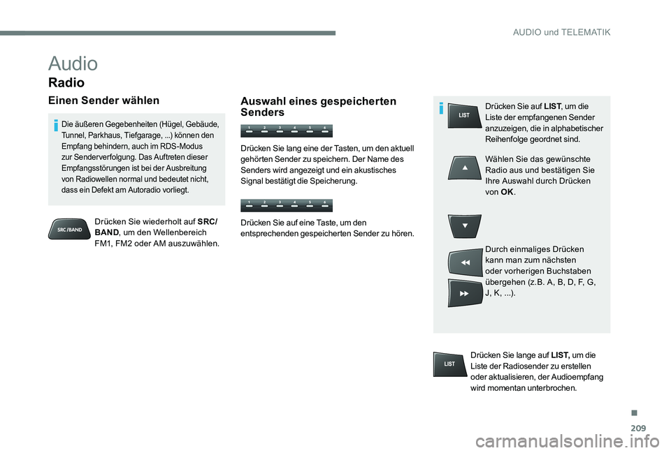 CITROEN C-ELYSÉE 2017 Betriebsanleitungen (in German) 209
Audio
Radio
Einen Sender wählen
Drücken Sie wiederholt auf SRC/
BAND, um den Wellenbereich
FM1, FM2 oder AM auszuwählen.
Die äußeren Gegebenheiten (Hügel, Gebäude,
Tunnel, Parkhaus, Tiefg CITROEN C-ELYSÉE 2017 Betriebsanleitungen (in German) 209
Audio
Radio
Einen Sender wählen
Drücken Sie wiederholt auf SRC/
BAND, um den Wellenbereich
FM1, FM2 oder AM auszuwählen.
Die äußeren Gegebenheiten (Hügel, Gebäude,
Tunnel, Parkhaus, Tiefg