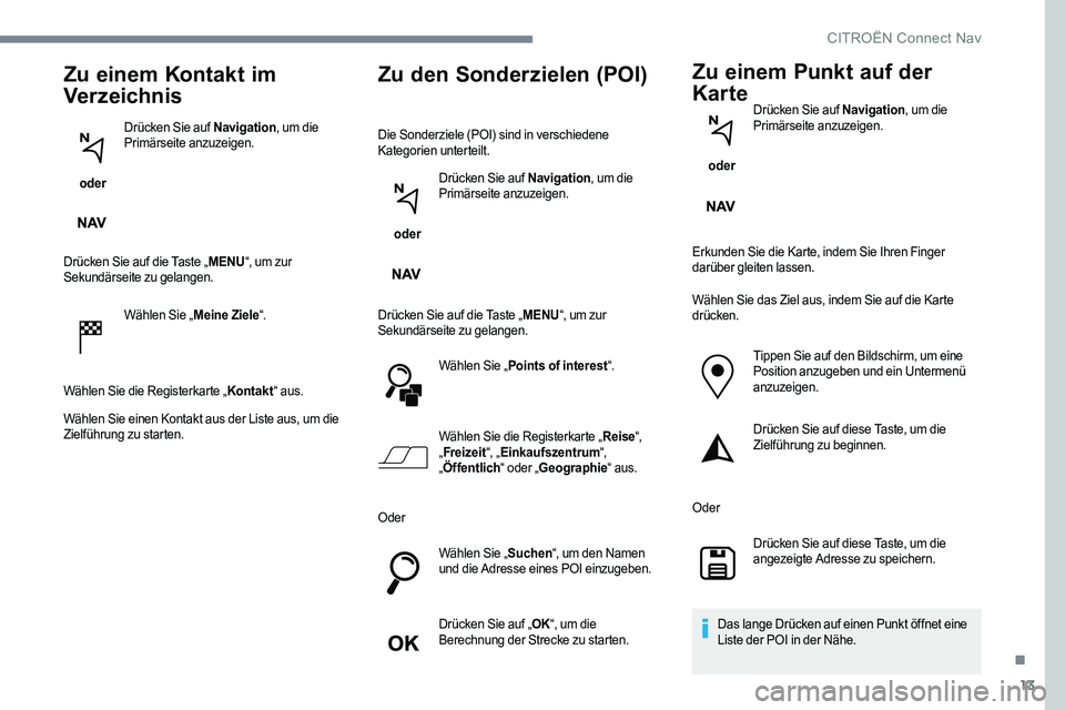 CITROEN C-ELYSÉE 2017 Betriebsanleitungen (in German) 13
Zu einem Kontakt im
Verzeichnis
oder Drücken Sie auf Navigation
, um die
Primärseite anzuzeigen.
Drücken Sie auf die Taste „ MENU“, um zur
Sekundärseite zu gelangen.
Wählen Sie „ Mei CITROEN C-ELYSÉE 2017 Betriebsanleitungen (in German) 13
Zu einem Kontakt im
Verzeichnis
oder Drücken Sie auf Navigation
, um die
Primärseite anzuzeigen.
Drücken Sie auf die Taste „ MENU“, um zur
Sekundärseite zu gelangen.
Wählen Sie „ Mei