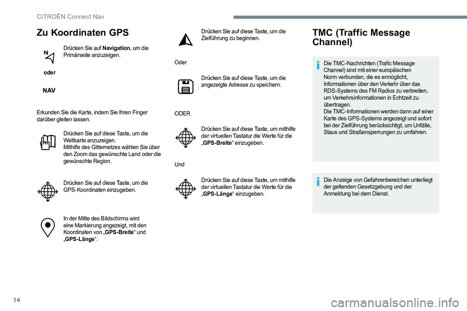 CITROEN C-ELYSÉE 2017 Betriebsanleitungen (in German) 14
Zu Koordinaten GPS
oder Drücken Sie auf Navigation
, um die
Primärseite anzuzeigen.
Erkunden Sie die Karte, indem Sie Ihren Finger
darüber gleiten lassen. Drücken Sie auf diese Taste, um die CITROEN C-ELYSÉE 2017 Betriebsanleitungen (in German) 14
Zu Koordinaten GPS
oder Drücken Sie auf Navigation
, um die
Primärseite anzuzeigen.
Erkunden Sie die Karte, indem Sie Ihren Finger
darüber gleiten lassen. Drücken Sie auf diese Taste, um die