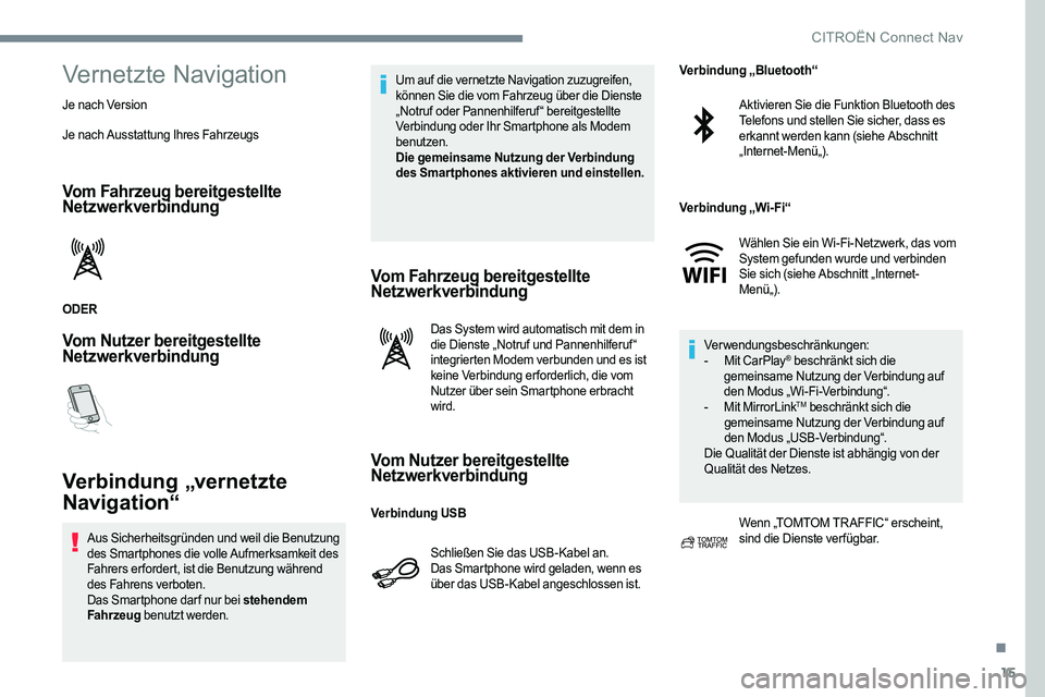 CITROEN C-ELYSÉE 2017 Betriebsanleitungen (in German) 15
Vernetzte Navigation
Je nach Version
Je nach Ausstattung Ihres Fahrzeugs
Vom Fahrzeug bereitgestellte
Netzwerkverbindung
ODER
Vom Nutzer bereitgestellte
Netzwerkverbindung
Verbindung „vernetzte CITROEN C-ELYSÉE 2017 Betriebsanleitungen (in German) 15
Vernetzte Navigation
Je nach Version
Je nach Ausstattung Ihres Fahrzeugs
Vom Fahrzeug bereitgestellte
Netzwerkverbindung
ODER
Vom Nutzer bereitgestellte
Netzwerkverbindung
Verbindung „vernetzte