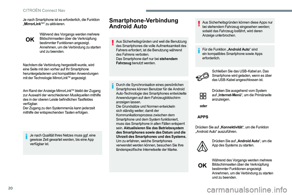 CITROEN C-ELYSÉE 2017  Betriebsanleitungen (in German) 20
Je nach Smartphone ist es er forderlich, die Funktion 
„MirrorLinkTM“ zu aktivieren.
Während des Vorgangs werden mehrere 
Bildschirmseiten über die Verknüpfung 
bestimmter Funktionen angezei