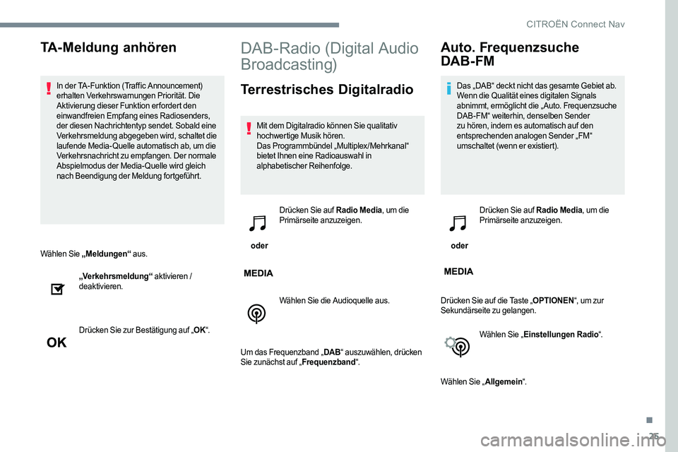 CITROEN C-ELYSÉE 2017 Betriebsanleitungen (in German) 25
Wählen Sie „Meldungen“ aus.
„Verkehrsmeldung“ aktivieren /
deaktivieren.
Drücken Sie zur Bestätigung auf „ OK“.
DAB-Radio (Digital Audio
Broadcasting)
Terrestrisches Digitalradio
CITROEN C-ELYSÉE 2017 Betriebsanleitungen (in German) 25
Wählen Sie „Meldungen“ aus.
„Verkehrsmeldung“ aktivieren /
deaktivieren.
Drücken Sie zur Bestätigung auf „ OK“.
DAB-Radio (Digital Audio
Broadcasting)
Terrestrisches Digitalradio