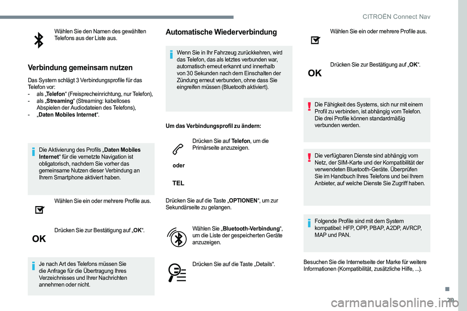 CITROEN C-ELYSÉE 2017  Betriebsanleitungen (in German) 29
Wählen Sie den Namen des gewählten 
Telefons aus der Liste aus.
Verbindung gemeinsam nutzen
Das System schlägt 3 Verbindungsprofile für das 
Telefon vor:
- 
a
 ls „Telefon “ (Freisprecheinr