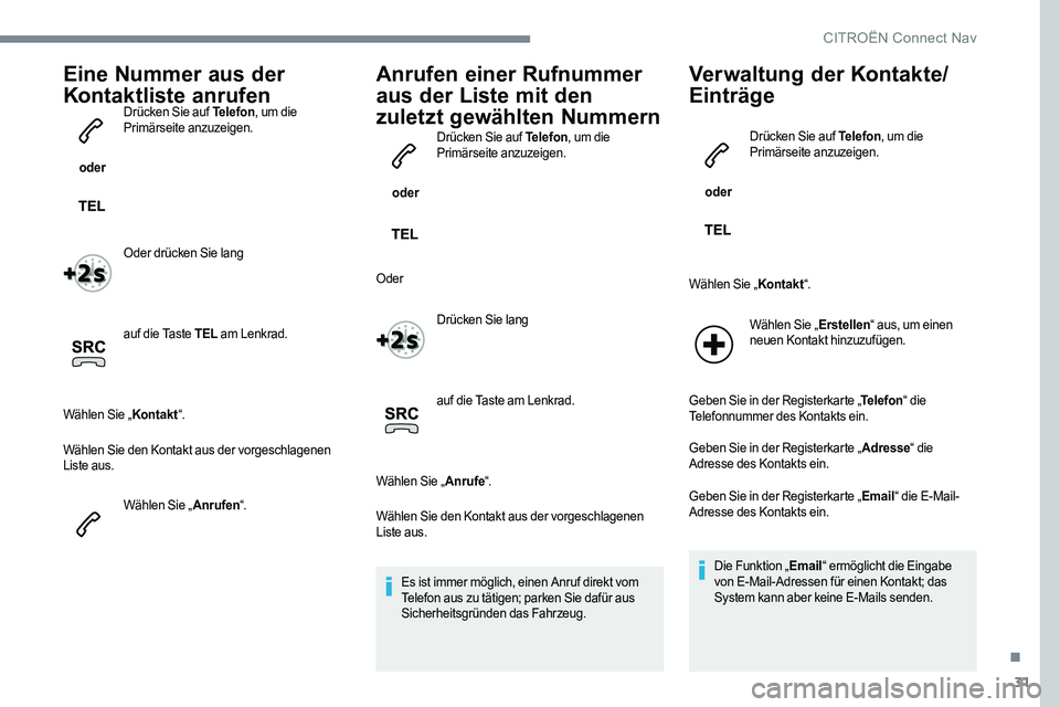 CITROEN C-ELYSÉE 2017 Betriebsanleitungen (in German) 31
Eine Nummer aus der
Kontaktliste anrufen
oder Drücken Sie auf Telefon
, um die
Primärseite anzuzeigen.
Oder drücken Sie lang
auf die Taste TEL am Lenkrad.
Wählen Sie „ Kontakt“.
Wählen CITROEN C-ELYSÉE 2017 Betriebsanleitungen (in German) 31
Eine Nummer aus der
Kontaktliste anrufen
oder Drücken Sie auf Telefon
, um die
Primärseite anzuzeigen.
Oder drücken Sie lang
auf die Taste TEL am Lenkrad.
Wählen Sie „ Kontakt“.
Wählen