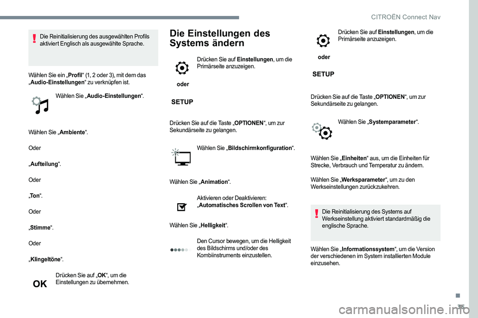 CITROEN C-ELYSÉE 2017 Betriebsanleitungen (in German) 35
Wählen Sie „Ambiente“.
Oder
„ Aufteilung “.
Oder
„ To n “.
Oder
„ Stimme “.
Oder
„ Klingeltöne “.
Drücken Sie auf „ OK“, um die
Einstellungen zu übernehmen.
Die Einstel CITROEN C-ELYSÉE 2017 Betriebsanleitungen (in German) 35
Wählen Sie „Ambiente“.
Oder
„ Aufteilung “.
Oder
„ To n “.
Oder
„ Stimme “.
Oder
„ Klingeltöne “.
Drücken Sie auf „ OK“, um die
Einstellungen zu übernehmen.
Die Einstel