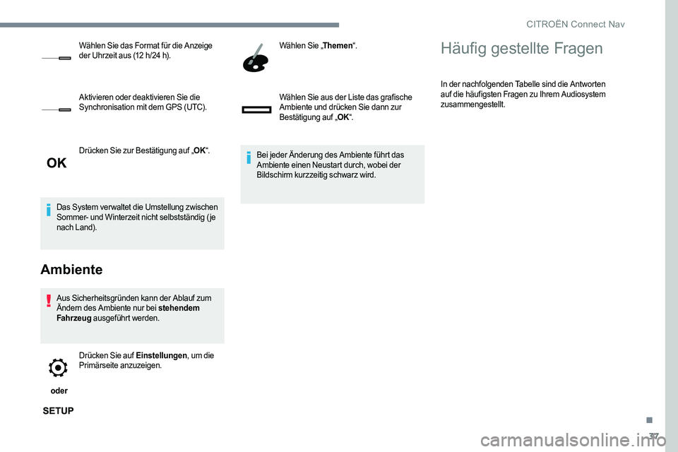 CITROEN C-ELYSÉE 2017  Betriebsanleitungen (in German) 37
Drücken Sie zur Bestätigung auf „OK“.
Das System ver waltet die Umstellung zwischen 
Sommer- und Winterzeit nicht selbstständig (je 
nach Land).
Ambiente
Aus Sicherheitsgründen kann der Abl