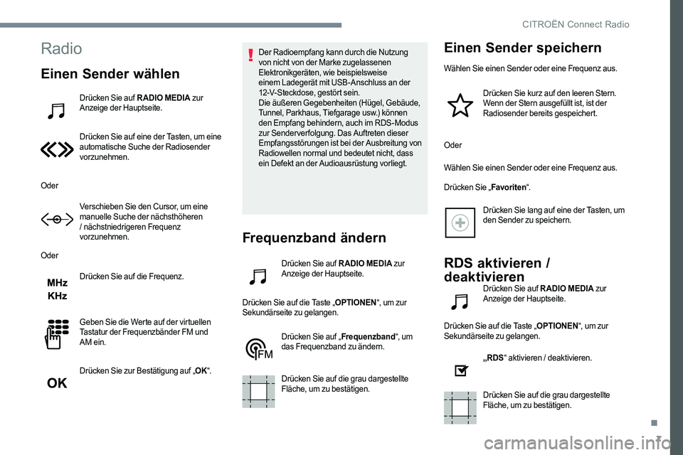 CITROEN C-ELYSÉE 2017 Betriebsanleitungen (in German) 7
Radio
Einen Sender wählen
Drücken Sie auf RADIO MEDIA zur
Anzeige der Hauptseite.
Drücken Sie auf eine der Tasten, um eine
automatische Suche der Radiosender
vorzunehmen.
Oder Verschieben Sie CITROEN C-ELYSÉE 2017 Betriebsanleitungen (in German) 7
Radio
Einen Sender wählen
Drücken Sie auf RADIO MEDIA zur
Anzeige der Hauptseite.
Drücken Sie auf eine der Tasten, um eine
automatische Suche der Radiosender
vorzunehmen.
Oder Verschieben Sie