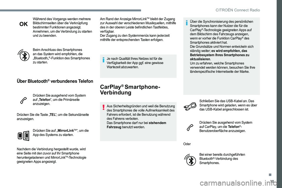 CITROEN C-ELYSÉE 2017 Betriebsanleitungen (in German) 13
Während des Vorgangs werden mehrere
Bildschirmseiten über die Verknüpfung
bestimmter Funktionen angezeigt.
Annehmen, um die Verbindung zu starten
und zu beenden.
Beim Anschluss des Smartphone CITROEN C-ELYSÉE 2017 Betriebsanleitungen (in German) 13
Während des Vorgangs werden mehrere
Bildschirmseiten über die Verknüpfung
bestimmter Funktionen angezeigt.
Annehmen, um die Verbindung zu starten
und zu beenden.
Beim Anschluss des Smartphone