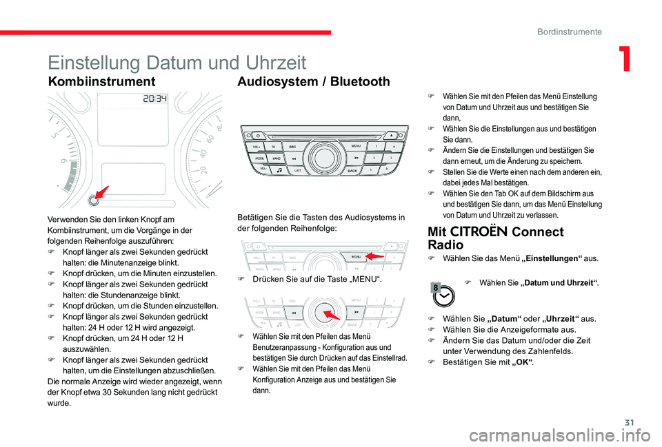 CITROEN C-ELYSÉE 2017  Betriebsanleitungen (in German) 31
Einstellung Datum und Uhrzeit
KombiinstrumentAudiosystem / Bluetooth
Mit 
CITROËN Connect 
Radio
Verwenden Sie den linken Knopf am 
Kombiinstrument, um die Vorgänge in der 
folgenden Reihenfolge 