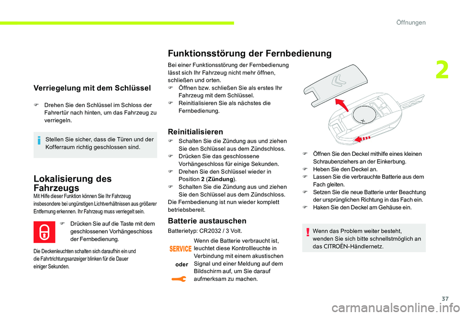 CITROEN C-ELYSÉE 2017 Betriebsanleitungen (in German) 37
Verriegelung mit dem Schlüssel
F Drehen Sie den Schlüssel im Schloss der Fahrertür nach hinten, um das Fahrzeug zu
verriegeln.
Stellen Sie sicher, dass die Türen und der
Kofferraum richtig ge CITROEN C-ELYSÉE 2017 Betriebsanleitungen (in German) 37
Verriegelung mit dem Schlüssel
F Drehen Sie den Schlüssel im Schloss der Fahrertür nach hinten, um das Fahrzeug zu
verriegeln.
Stellen Sie sicher, dass die Türen und der
Kofferraum richtig ge