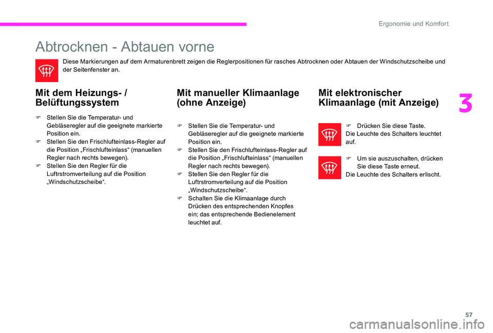 CITROEN C-ELYSÉE 2017 Betriebsanleitungen (in German) 57
Abtrocknen - Abtauen vorne
Diese Markierungen auf dem Armaturenbrett zeigen die Reglerpositionen für rasches Abtrocknen oder Abtauen der Windschutzscheibe und
der Seitenfenster an.
Mit dem Heizun CITROEN C-ELYSÉE 2017 Betriebsanleitungen (in German) 57
Abtrocknen - Abtauen vorne
Diese Markierungen auf dem Armaturenbrett zeigen die Reglerpositionen für rasches Abtrocknen oder Abtauen der Windschutzscheibe und
der Seitenfenster an.
Mit dem Heizun
