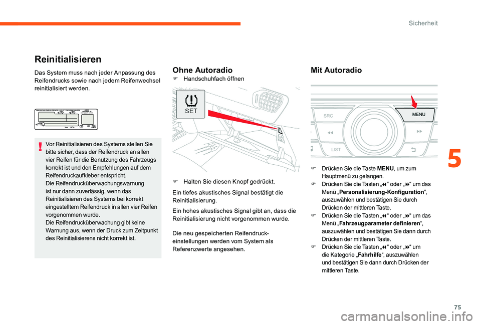 CITROEN C-ELYSÉE 2017 Betriebsanleitungen (in German) 75
Reinitialisieren
Ohne AutoradioMit AutoradioDas System muss nach jeder Anpassung des
Reifendrucks sowie nach jedem Reifenwechsel
reinitialisiert werden.
Vor Reinitialisieren des Systems stellen S CITROEN C-ELYSÉE 2017 Betriebsanleitungen (in German) 75
Reinitialisieren
Ohne AutoradioMit AutoradioDas System muss nach jeder Anpassung des
Reifendrucks sowie nach jedem Reifenwechsel
reinitialisiert werden.
Vor Reinitialisieren des Systems stellen S