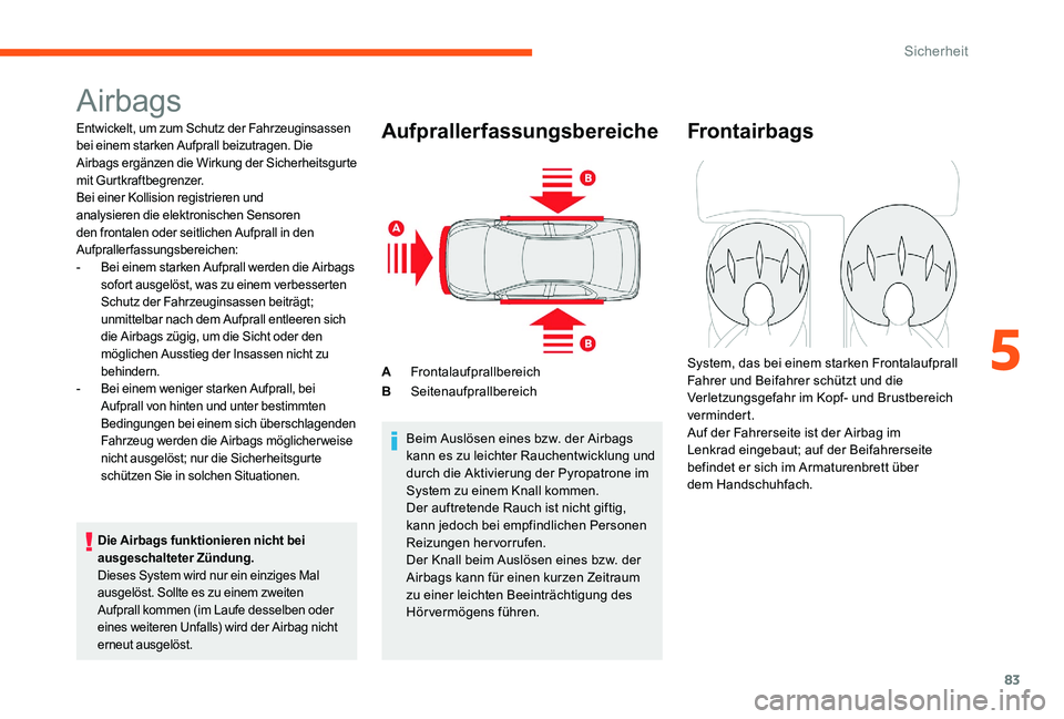 CITROEN C-ELYSÉE 2017 Betriebsanleitungen (in German) 83
Airbags
Entwickelt, um zum Schutz der Fahrzeuginsassen
bei einem starken Aufprall beizutragen. Die
Airbags ergänzen die Wirkung der Sicherheitsgurte
mit Gurtkraftbegrenzer.
Bei einer Kollision CITROEN C-ELYSÉE 2017 Betriebsanleitungen (in German) 83
Airbags
Entwickelt, um zum Schutz der Fahrzeuginsassen
bei einem starken Aufprall beizutragen. Die
Airbags ergänzen die Wirkung der Sicherheitsgurte
mit Gurtkraftbegrenzer.
Bei einer Kollision