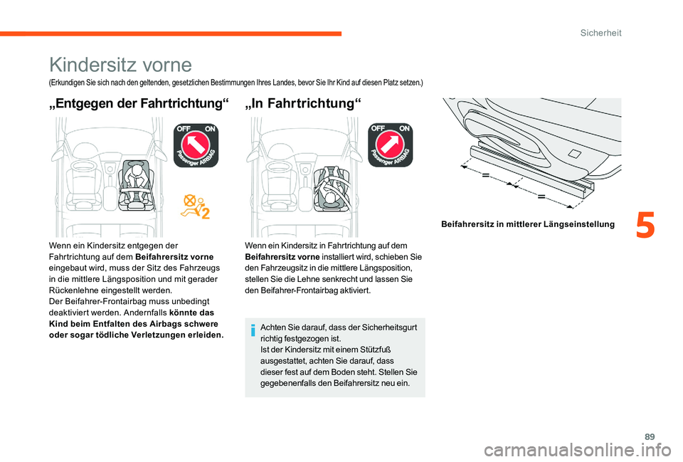 CITROEN C-ELYSÉE 2017 Betriebsanleitungen (in German) 89
Kindersitz vorne
(Erkundigen Sie sich nach den geltenden, gesetzlichen Bestimmungen Ihres Landes, bevor Sie Ihr Kind auf diesen Platz setzen.)
„Entgegen der Fahrtrichtung“„In Fahrtrichtung“ CITROEN C-ELYSÉE 2017 Betriebsanleitungen (in German) 89
Kindersitz vorne
(Erkundigen Sie sich nach den geltenden, gesetzlichen Bestimmungen Ihres Landes, bevor Sie Ihr Kind auf diesen Platz setzen.)
„Entgegen der Fahrtrichtung“„In Fahrtrichtung“