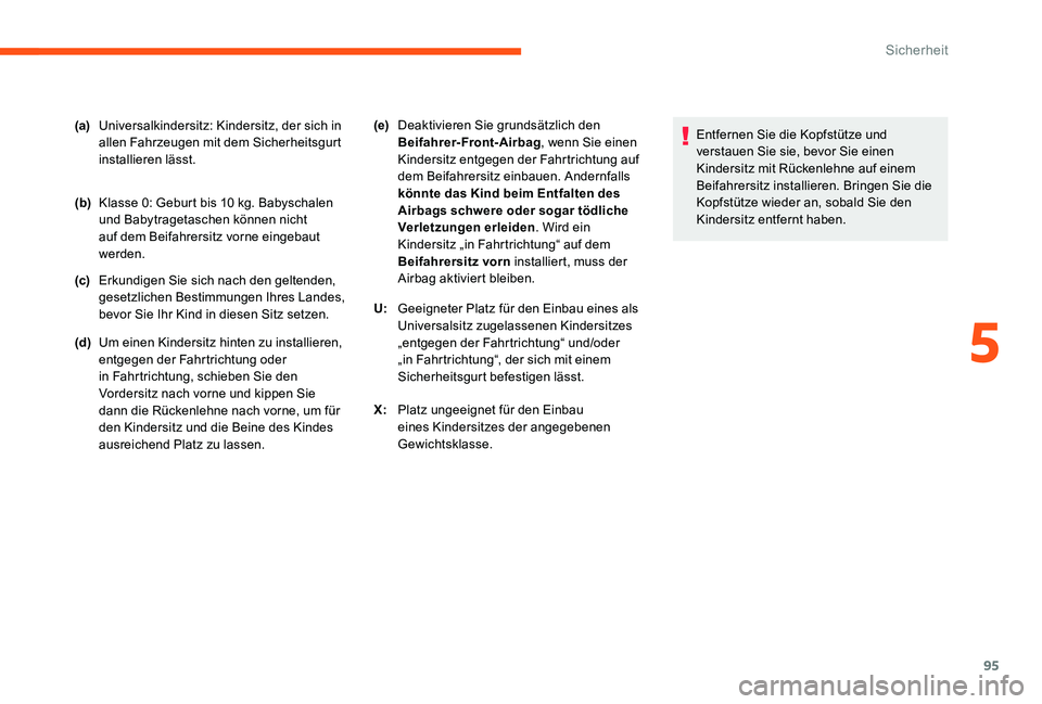 CITROEN C-ELYSÉE 2017 Betriebsanleitungen (in German) 95
(a)Universalkindersitz: Kindersitz, der sich in
allen Fahrzeugen mit dem Sicherheitsgurt
installieren lässt.
(b) Klasse 0: Geburt bis 10 kg. Babyschalen
und Babytragetaschen können nicht
auf CITROEN C-ELYSÉE 2017 Betriebsanleitungen (in German) 95
(a)Universalkindersitz: Kindersitz, der sich in
allen Fahrzeugen mit dem Sicherheitsgurt
installieren lässt.
(b) Klasse 0: Geburt bis 10 kg. Babyschalen
und Babytragetaschen können nicht
auf