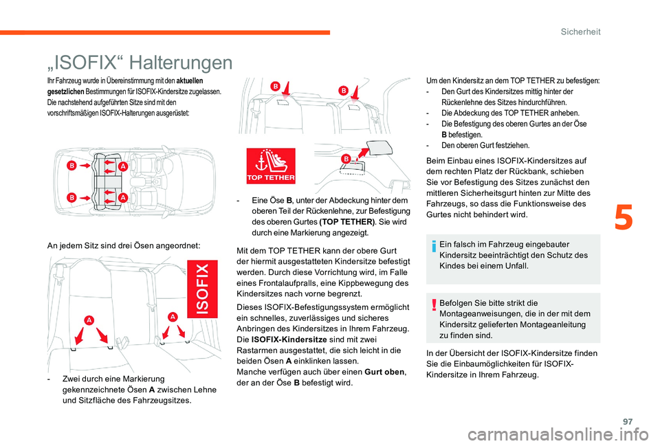 CITROEN C-ELYSÉE 2017 Betriebsanleitungen (in German) 97
„ISOFIX“ Halterungen
Ihr Fahrzeug wurde in Übereinstimmung mit den aktuellen
gesetzlichen Bestimmungen für ISOFIX-Kindersitze zugelassen.
Die nachstehend aufgeführten Sitze sind mit den
vo CITROEN C-ELYSÉE 2017 Betriebsanleitungen (in German) 97
„ISOFIX“ Halterungen
Ihr Fahrzeug wurde in Übereinstimmung mit den aktuellen
gesetzlichen Bestimmungen für ISOFIX-Kindersitze zugelassen.
Die nachstehend aufgeführten Sitze sind mit den
vo
