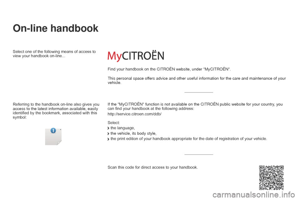 Citroen NEMO RHD 2014.5 1.G Owners Manual On-line handbook
This personal space offers advice and other useful information for the care and maintenance of\
 your 
vehicle.
If the "MyCITR
o Ë n " function is not available on the C ITR o Ë n p