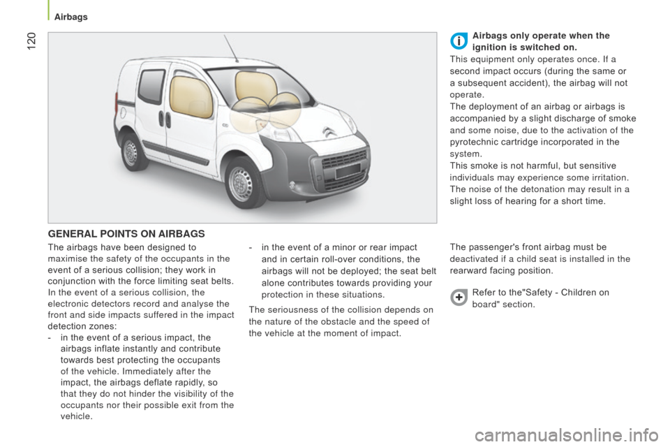 Citroen NEMO RHD 2014.5 1.G Owners Manual 120
GENERAL POINTS ON AIRBAGS
The airbags have been designed to
maximise the safety of the occupants in the
event of a serious collision; they work in
conjunction with the force limiting seat b Citroen NEMO RHD 2014.5 1.G Owners Manual 120
GENERAL POINTS ON AIRBAGS
The airbags have been designed to
maximise the safety of the occupants in the
event of a serious collision; they work in
conjunction with the force limiting seat b