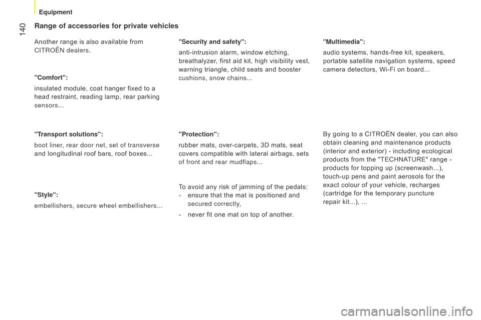 Citroen NEMO RHD 2014.5 1.G Owners Manual  140
Range of accessories for private vehicles
Another range is also available from 
CITRo Ë n  dealers.
"Comfort":
insulated module, coat hanger fixed to a 
head restraint, reading lamp, rear parkin