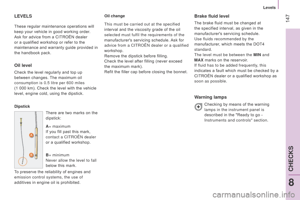 Citroen NEMO RHD 2014.5 1.G Owners Manual  147These regular maintenance operations will 
keep your vehicle in good working order. 
Ask for advice from a CITROËN dealer 
or a qualified workshop or refer to the 
maintenance and warranty guide 