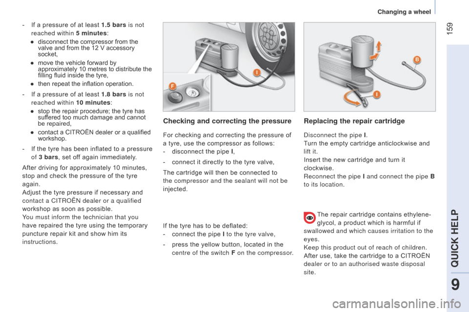 Citroen NEMO RHD 2014.5 1.G Owners Manual  159
- If a pressure of at least 1.5 bars is not 
reached within 5 minutes:
●
 
disconnect the compressor from the 
valve and from the 12 V accessory 
socket,
●

 
move the vehicl
 e forward by 
a