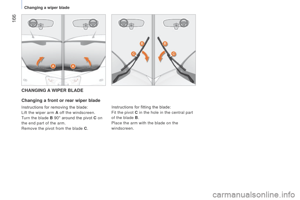 Citroen NEMO RHD 2014.5 1.G Owners Manual  166
CHANGING A WIPER BLADE
Changing a front or rear wiper blade
Instructions for removing the blade:
Lift the wiper arm A off the windscreen.
Turn the blade B  90° around the pivot C  on 
the end pa Citroen NEMO RHD 2014.5 1.G Owners Manual  166
CHANGING A WIPER BLADE
Changing a front or rear wiper blade
Instructions for removing the blade:
Lift the wiper arm A off the windscreen.
Turn the blade B  90° around the pivot C  on 
the end pa