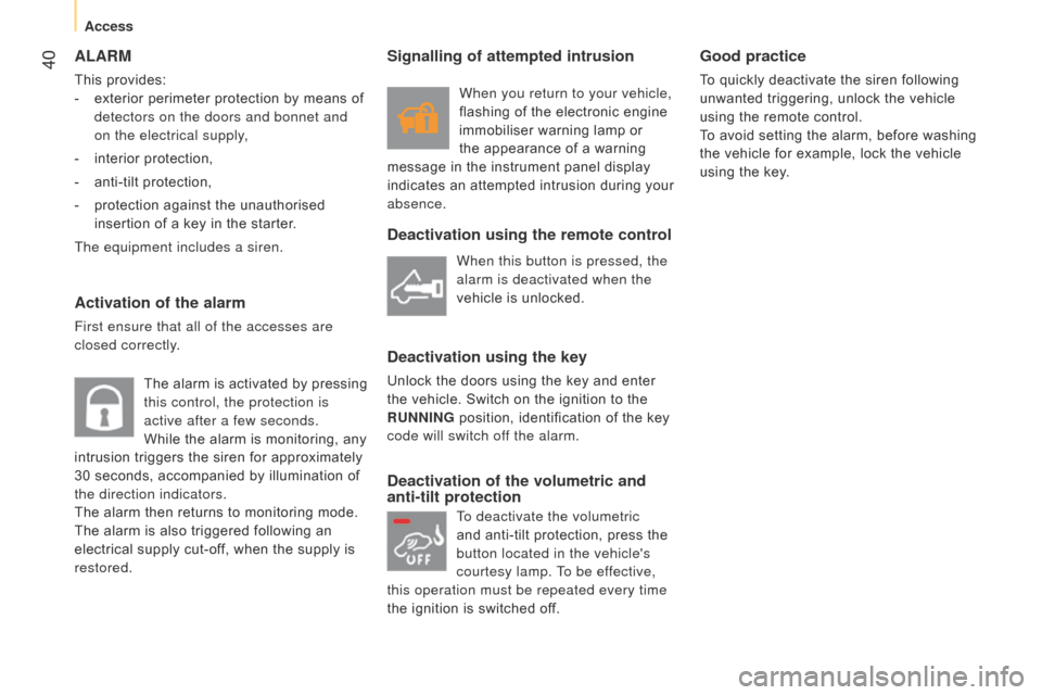 Citroen NEMO RHD 2014.5 1.G Service Manual  40ALARM
This provides:
- 
exterior perimeter protection by means of
  
detectors on the doors and bonnet and 
on the electrical supply,
-
 
interior protection,
-

 
anti-tilt protection,
-

 
protec