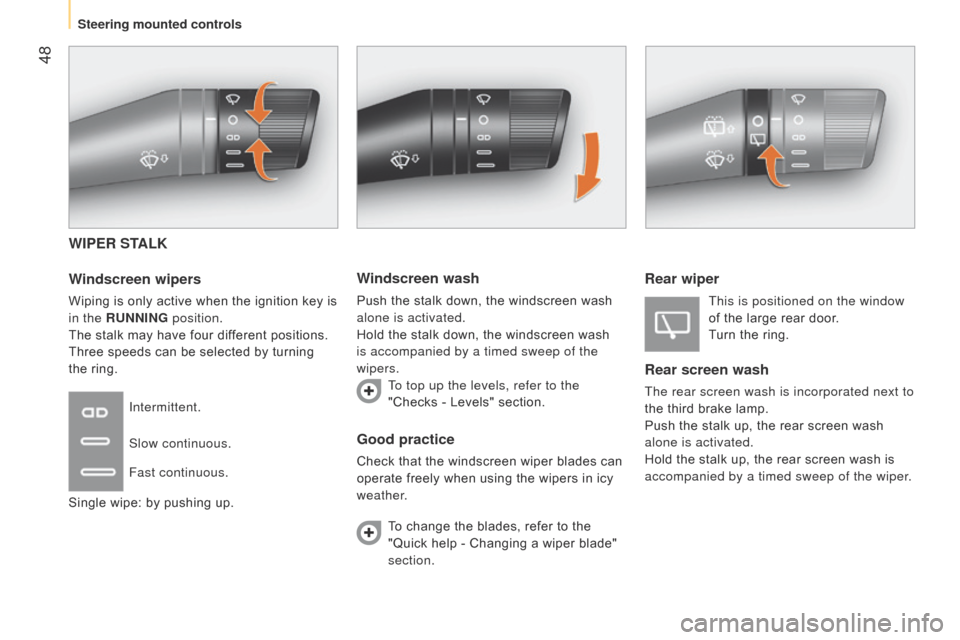 Citroen NEMO RHD 2014.5 1.G Service Manual  48
WIPER STALK
Windscreen wipers
Wiping is only active when the ignition key is 
in the RUNNING position.
The stalk may have four different positions. 
Three speeds can be selected by turning  
the r