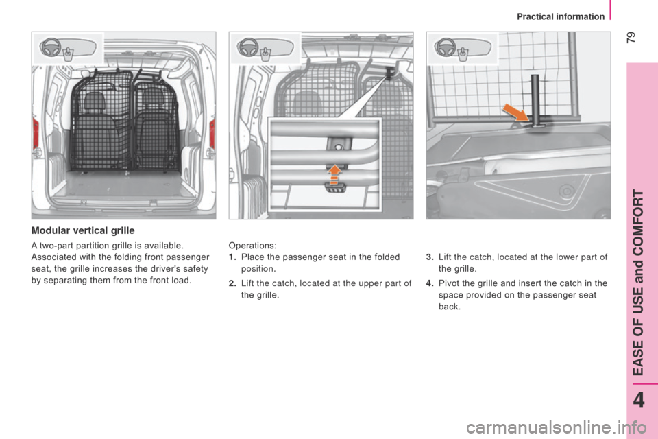 Citroen NEMO RHD 2014.5 1.G Manual Online 79
Modular vertical grille
Operations:3.
Lift the catch, located at the lower part of
the grille.
4.
Pivot the grille and insert the catch in the
space provided on the passenger seat
back. Citroen NEMO RHD 2014.5 1.G Manual Online 79
Modular vertical grille
Operations:3.
Lift the catch, located at the lower part of
the grille.
4.
Pivot the grille and insert the catch in the
space provided on the passenger seat
back.