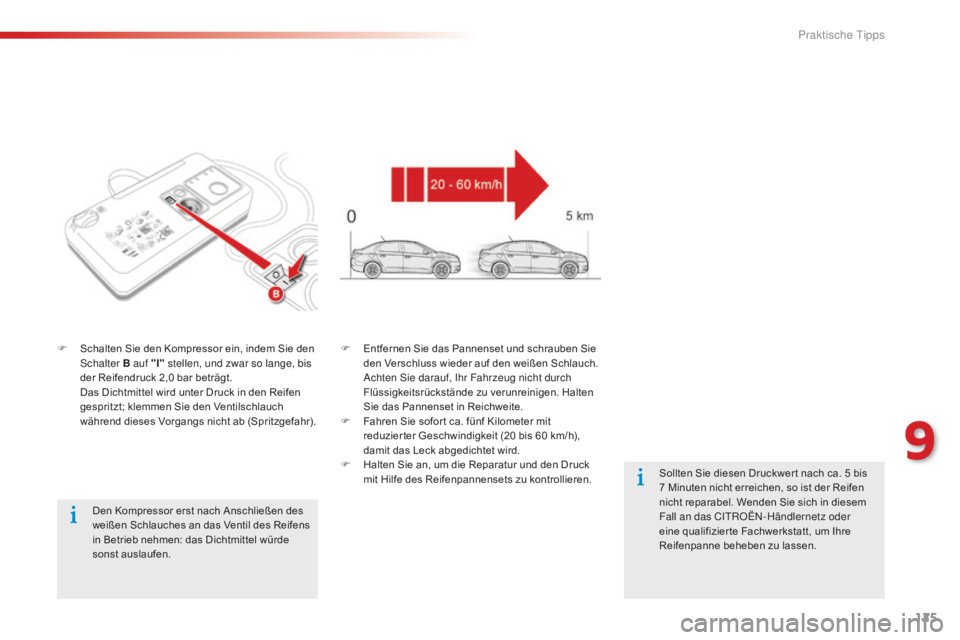 CITROEN C-ELYSÉE 2016 Betriebsanleitungen (in German) 125
Den Kompressor erst nach Anschließen des
weißen Schlauches an das Ventil des Reifens
in Betrieb nehmen: das Dichtmittel würde
sonst auslaufen.
F
S
chalten Sie den Kompressor ein, indem Si CITROEN C-ELYSÉE 2016 Betriebsanleitungen (in German) 125
Den Kompressor erst nach Anschließen des
weißen Schlauches an das Ventil des Reifens
in Betrieb nehmen: das Dichtmittel würde
sonst auslaufen.
F
S
chalten Sie den Kompressor ein, indem Si