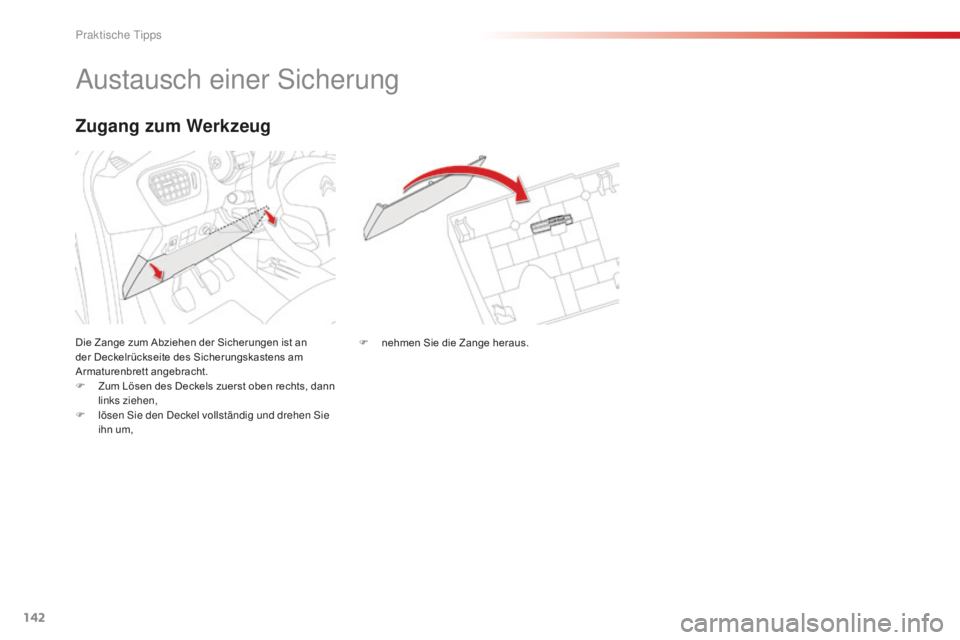 CITROEN C-ELYSÉE 2016 Betriebsanleitungen (in German) 142
austausch einer si cherung
Die Zange zum Abziehen der Sicherungen ist an
der Deckelrückseite des Sicherungskastens am
Armaturenbrett angebracht.
F
Z
um Lösen des Deckels zuerst oben rechts, CITROEN C-ELYSÉE 2016 Betriebsanleitungen (in German) 142
austausch einer si cherung
Die Zange zum Abziehen der Sicherungen ist an
der Deckelrückseite des Sicherungskastens am
Armaturenbrett angebracht.
F
Z
um Lösen des Deckels zuerst oben rechts,