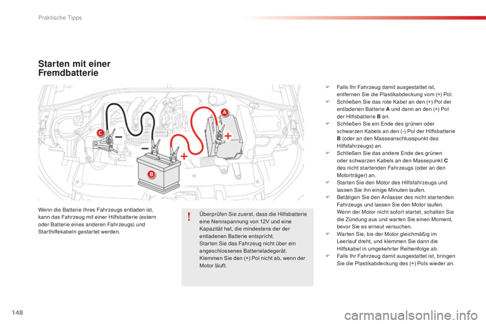 CITROEN C-ELYSÉE 2016 Betriebsanleitungen (in German) 148
Starten mit einer
Fremdbatterie
Wenn die Batterie ihres Fahrzeugs entladen ist,
k ann das Fahrzeug mit einer Hilfsbatterie (extern
oder Batterie eines anderen Fahrzeugs) und
Starthilfekabeln g CITROEN C-ELYSÉE 2016 Betriebsanleitungen (in German) 148
Starten mit einer
Fremdbatterie
Wenn die Batterie ihres Fahrzeugs entladen ist,
k ann das Fahrzeug mit einer Hilfsbatterie (extern
oder Batterie eines anderen Fahrzeugs) und
Starthilfekabeln g