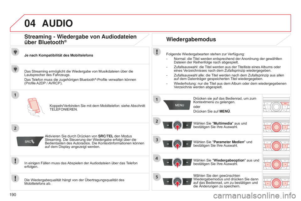 CITROEN C-ELYSÉE 2016 Betriebsanleitungen (in German) 04
190
AUDIO
Streaming - Wiedergabe von Audiodateien
über Bluetooth®
Je nach Kompatibilität des MobiltelefonsKoppeln/Verbinden Sie mit dem Mobiltelefon: siehe Abschnitt
TELEFONIEREN.
Das Streamin CITROEN C-ELYSÉE 2016 Betriebsanleitungen (in German) 04
190
AUDIO
Streaming - Wiedergabe von Audiodateien
über Bluetooth®
Je nach Kompatibilität des MobiltelefonsKoppeln/Verbinden Sie mit dem Mobiltelefon: siehe Abschnitt
TELEFONIEREN.
Das Streamin