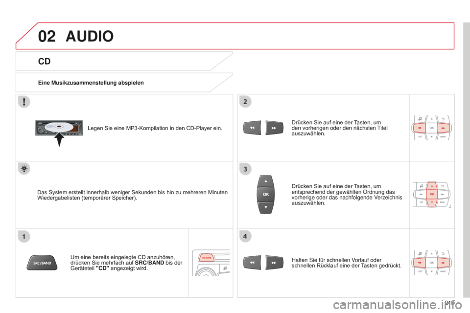 CITROEN C-ELYSÉE 2016 Betriebsanleitungen (in German) 02
215
CD
AUDIO
Eine Musikzusammenstellung abspielenLegen Sie eine MP3-Kompilation in den CD-Player ein.
Das System erstellt innerhalb weniger Sekunden bis hin zu mehreren Minuten
Wiedergabelisten (t CITROEN C-ELYSÉE 2016 Betriebsanleitungen (in German) 02
215
CD
AUDIO
Eine Musikzusammenstellung abspielenLegen Sie eine MP3-Kompilation in den CD-Player ein.
Das System erstellt innerhalb weniger Sekunden bis hin zu mehreren Minuten
Wiedergabelisten (t