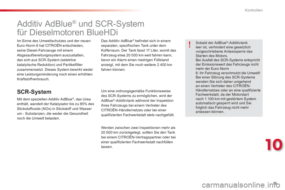 CITROEN C-ELYSÉE 2016 Betriebsanleitungen (in German) 15
10
Kontrollen
Additiv AdBlue ®
und SCR-System
für Dieselmotoren BlueHDi
Im Sinne des Umweltschutzes und der neuen
Euro-Norm 6 hat CITROËN entschi CITROEN C-ELYSÉE 2016 Betriebsanleitungen (in German) 15
10
Kontrollen
Additiv AdBlue ®
und SCR-System
für Dieselmotoren BlueHDi
Im Sinne des Umweltschutzes und der neuen
Euro-Norm 6 hat CITROËN entschi