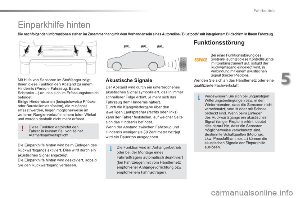 CITROEN C-ELYSÉE 2016  Betriebsanleitungen (in German) 3
5
Fahrbetrieb
   
 
 
 
Einparkhilfe hinten 
 
 
Diese Funktion entbindet den 
Fahrer in keinem Fall von seiner 
Aufmerksamkeitspflicht.  
 
   
 
Die Funktion wird im Anhängerbetrieb 
oder bei der