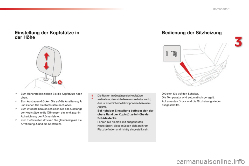 CITROEN C-ELYSÉE 2016  Betriebsanleitungen (in German) 41
F Zum Höherstellen ziehen Sie die Kopfstütze nach oben.
F
 
Z
 um Ausbauen drücken Sie auf die Arretierung A 
und ziehen Sie die Kopfstütze nach oben.
F
 
Zu
 m Wiedereinbauen schieben Sie das 