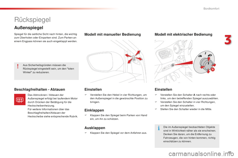 CITROEN C-ELYSÉE 2016  Betriebsanleitungen (in German) 43
Rückspiegel
spiegel für die seitliche si cht nach hinten, die wichtig 
zum Überholen oder Einparken sind. Zum Parken an 
einem Engpass können sie auch eingeklappt werden.
Außenspiegel
Die im A