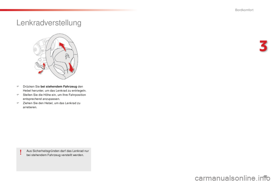 CITROEN C-ELYSÉE 2016  Betriebsanleitungen (in German) 45
lenkradverstellung
F  drücken si e bei stehendem Fahrzeug  den 
Hebel herunter, um das Lenkrad zu entriegeln.
F
 
S
 tellen Sie die Höhe ein, um Ihre Fahrposition 
entsprechend anzupassen.
F
 
Z
